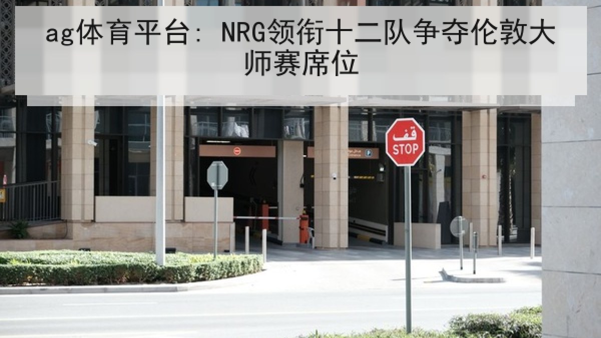 ag体育平台: NRG领衔十二队争夺伦敦大师赛席位