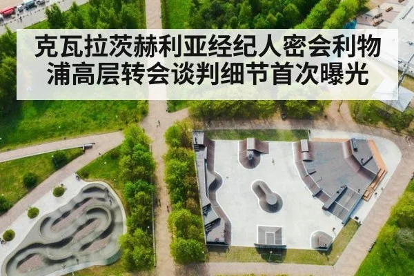 克瓦拉茨赫利亚经纪人密会利物浦高层转会谈判细节首次曝光